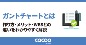 ガントチャートとは？WBSとの違い、作り方・メリットをわかりやすく解説